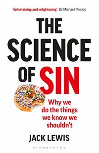 The Science of Sin: Why We Do The Things We Know We Shouldn't (Bloomsbury Sigma)
