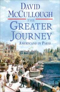 The Greater Journey: Americans in Paris by McCullough, David - 2011