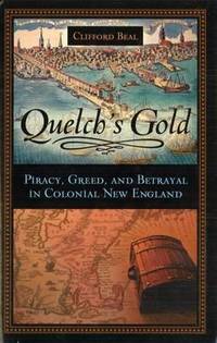 Quelch'S Gold: Piracy, Greed, and Betrayal in Colonial New England