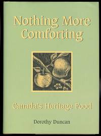 NOTHING MORE COMFORTING: CANADA&#039;S HERITAGE FOOD. by Duncan, Dorothy.  Signed - 2003