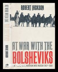 At war with the Bolsheviks : the allied intervention into Russia, 1917-20 / [by] Robert Jackson