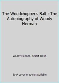 The Woodchopper's Ball : The Autobiography of Woody Herman