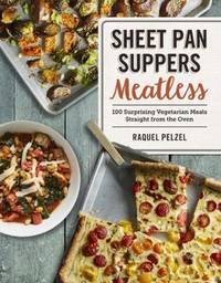 Sheet Pan Suppers Meatless : 100 Surprising Vegetarian Meals Straight from the Oven