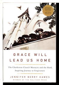 GRACE WILL LEAD US HOME: The Charleston Church Massacre and the Hard, Inspiring Journey to Forgiveness.