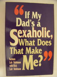 cover of If My Dad's a Sexaholic, What Does That Make Me?