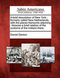 A Brief Description of New York: Formerly Called New Netherlands, with the Places Thereunto...