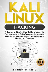 Kali Linux Hacking: A Complete Step by Step Guide to Learn the Fundamentals of Cyber Security,...