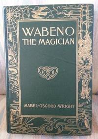 WABENO THE MAGICIAN.  (THE SEQUEL TO &quot;TOMMY-ANNE AND THE THREE HEARTS&quot;.) by Wright, Mabel Osgood - 1899