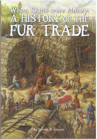 WHEN SKINS WERE MONEY; A History of the Fur Trade by Hanson, James A - 2005