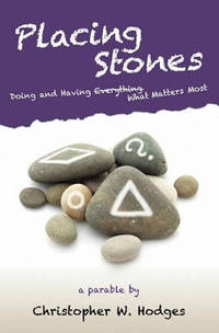 Placing Stones: Doing and Having What Matters Most.