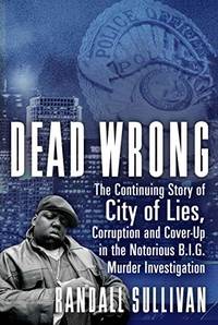 Dead Wrong: The Continuing Story of City of Lies, Corruption and Cover-Up in the Notorious Big...