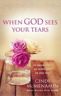 When God Sees Your Tears : He Knows You, He Hears You, His Comfort Is Real