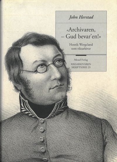 “Archivaren, - Gud bevar´en!”. Henrik Wergeland…