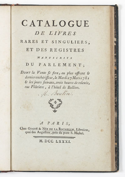Catalogue des Livres rares et singuliers et des Registres manuscrits du Parlement; dont la vente se fera…le Mardi 27 Mars 1781 & les jours suivans…