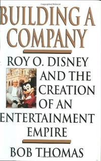 Building A Company: Roy O.Disney and the Creation of an Entertainment Empire