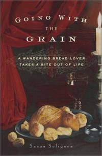 Going with the Grain : A Wandering Bread Lover Takes a Bite Out of Life