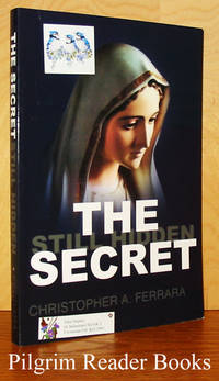 The Secret Still Hidden: An Investigation into the Vatican Secretary of State's personal campaign to conceal the words of the Virgin Mary in the Third Secret of Fatima by Ferrara, Christopher A - 2008