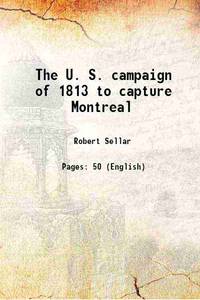 The U. S. campaign of 1813 to capture Montreal 1914