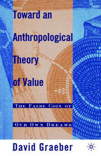 Toward an Anthropological Theory of Value: The False Coin of Our Own Dreams