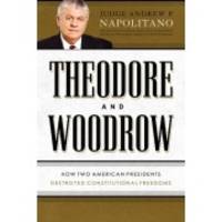 cover of Theodore and Woodrow: How Two American Presidents Destroyed Constitutional Freedom