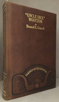 'Uncle Dick' Wootton; The Pioneer Frontiersman of the Rock Mountain Region; An Account of the Adventures and Thrilling Experiences of the Most Noted American Hunter, Trapper, Guide, Scout and Indian Fighter Now Living (Series: Classics of the Old West.)