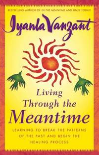 Living Through the Meantime : Learning to Break the Patterns of the Past and Begin the Healing...