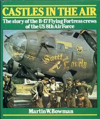 CASTLES IN THE AIR : THE STORY OF THE B 17 FLYING FORTRESS CREWS OF THE US 8TH AIR FORCE