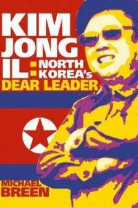 Kim Jong-Il : North Korea's Dear Leader