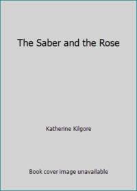 The Saber and the Rose by Katherine Kilgore - 1991