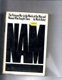 Nam: The Vietnam war in the words of the men and women who fought there by Baker, Mark - 1981