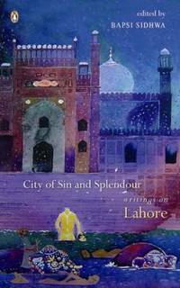 City of Sin and Splendour : Writings on Lahore by Bapsi Sidhwa - 2006