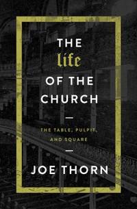 The Life of the Church : The Table, Pulpit, and Square