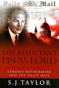 The Reluctant Press Lord : Esmond Rothermere and The Daily Mail by S. J. Taylor - 1998