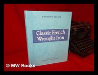 Classic French wrought iron / Raymond Lecoq; preface by Richard J. Wattenmaker; translated by...