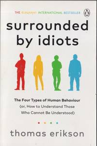 Surrounded by Idiots: The Four Types of Human Behaviour (or, How to Understand Those Who Cannot...