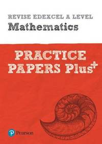 Revise Edexcel A level Mathematics Practice Papers Plus: for the 2017 qualifications