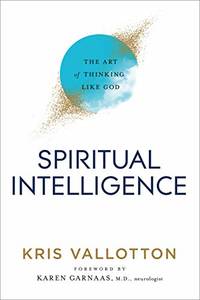 Spiritual Intelligence: The Art of Thinking Like God by Vallotton, Kris