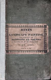 Hints To Young Practitioners in the study of Landscape Painting; Illustrated by Fine Engravings. Intended to show the Different Stages of the Neutral Tint. To which are added, Instructions In The Art Of Painting On Velvet