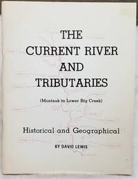 The Current River and Tributaries (Montauk to Lower Big Creek), Historical and Geographical by Lewis, David L., Mike McCarville & Lorin Sorensen