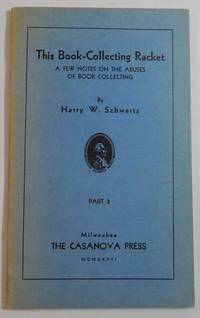 This Book-Collecting Racket; A Few Notes on the Abuses of Book Collecting. Part 3 by Schwartz, Harry W - 1936