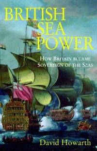 British Sea Power : How Britain Became Sovereign of the Seas