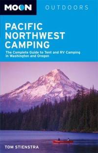 Pacific Northwest Camping : The Complete Guide to Tent and RV Camping in Washington and Oregon