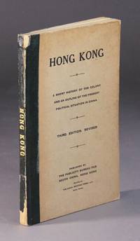 Hong Kong: A Short History Of The Colony And An Outline Of The Present Political Situation In China. Third Edition. Revised - 