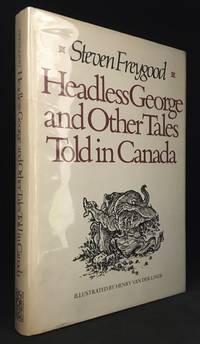 Headless George and Other Tales Told in Canada by Freygood, Steven (Illustrations by Henry Van der Linde.)