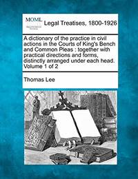 A Dictionary of the Practice in Civil Actions in the Courts of King's Bench and Common Pleas: Together with… by Thomas Lee - Paperback - from The Saint Bookstore (SKU: B9781240179947)