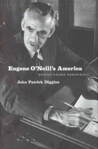 Eugene O'Neill's America : Desire under Democracy