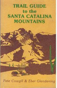 TRAIL GUIDE TO THE SANTA CATALINA MOUNTAINS; Coronado National Forest Arizona by Cowgill, Pete and Eber Glendening - 1981