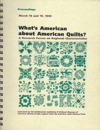 What's American About American Quilts? : A Research Forum on Regional Characteristics and the American Quilt Legacy Exhibition Case At the National Museum of American History