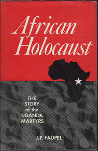 AFRICAN HOLOCAUST:  The Story of the Uganda Martyrs. by Faupel, J. F. (John Francis) 1906-