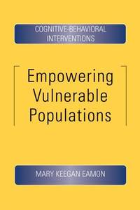 Empowering Vulnerable Populations: Cognitive-Behavioral Interventions by Eamon, Mary Keegan - 2008-07-01